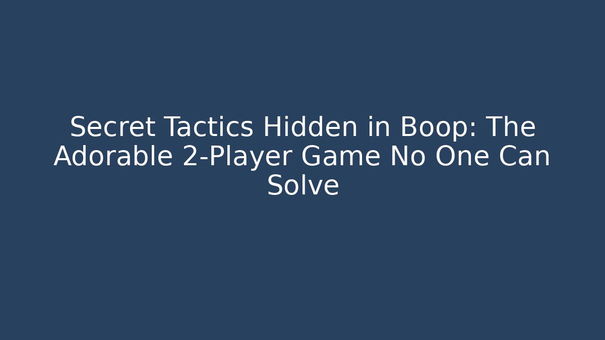 Secret Tactics Hidden in Boop: The Adorable 2-Player Game No One Can Solve