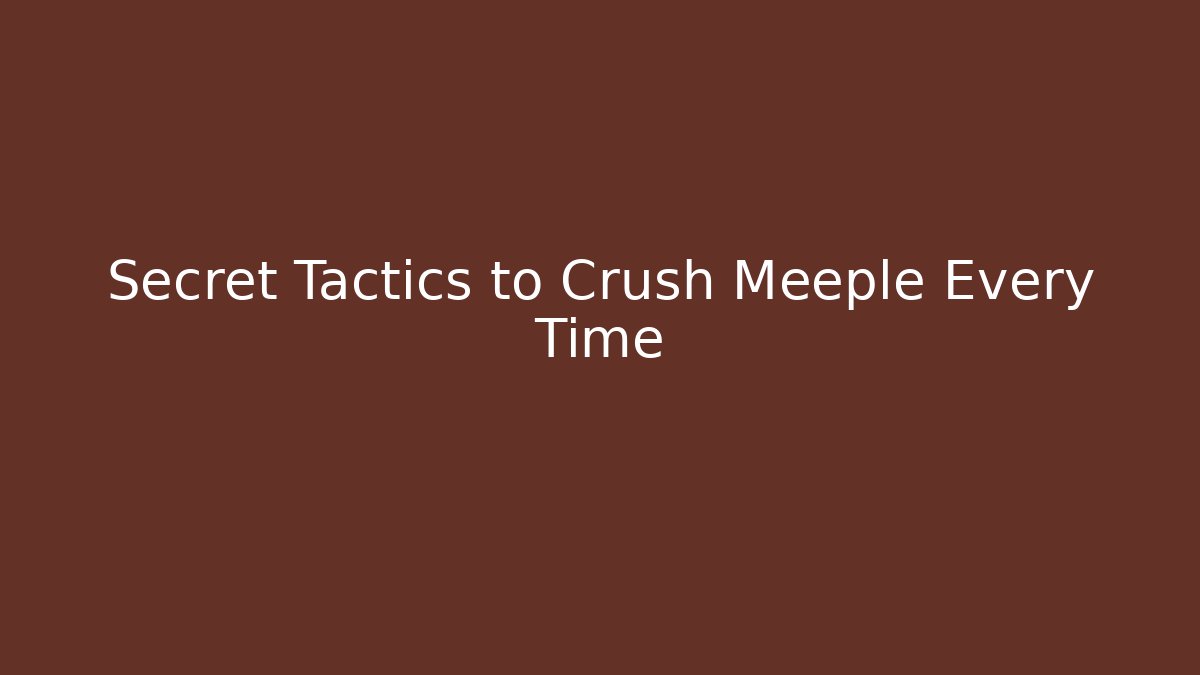 Secret Tactics to Crush Meeple Every Time