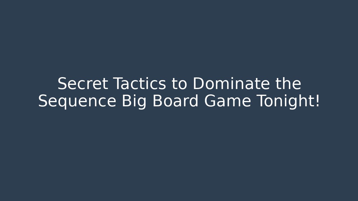 Secret Tactics to Dominate the Sequence Big Board Game Tonight!