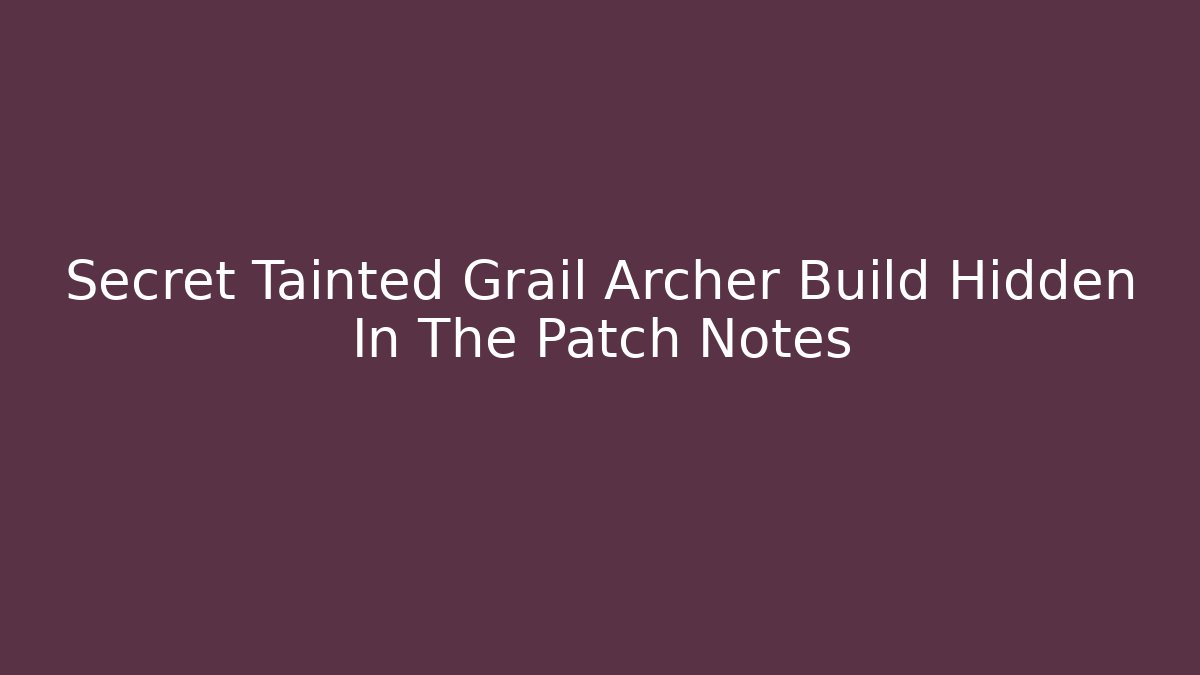 Secret Tainted Grail Archer Build Hidden In The Patch Notes - Vintage E-Juice
