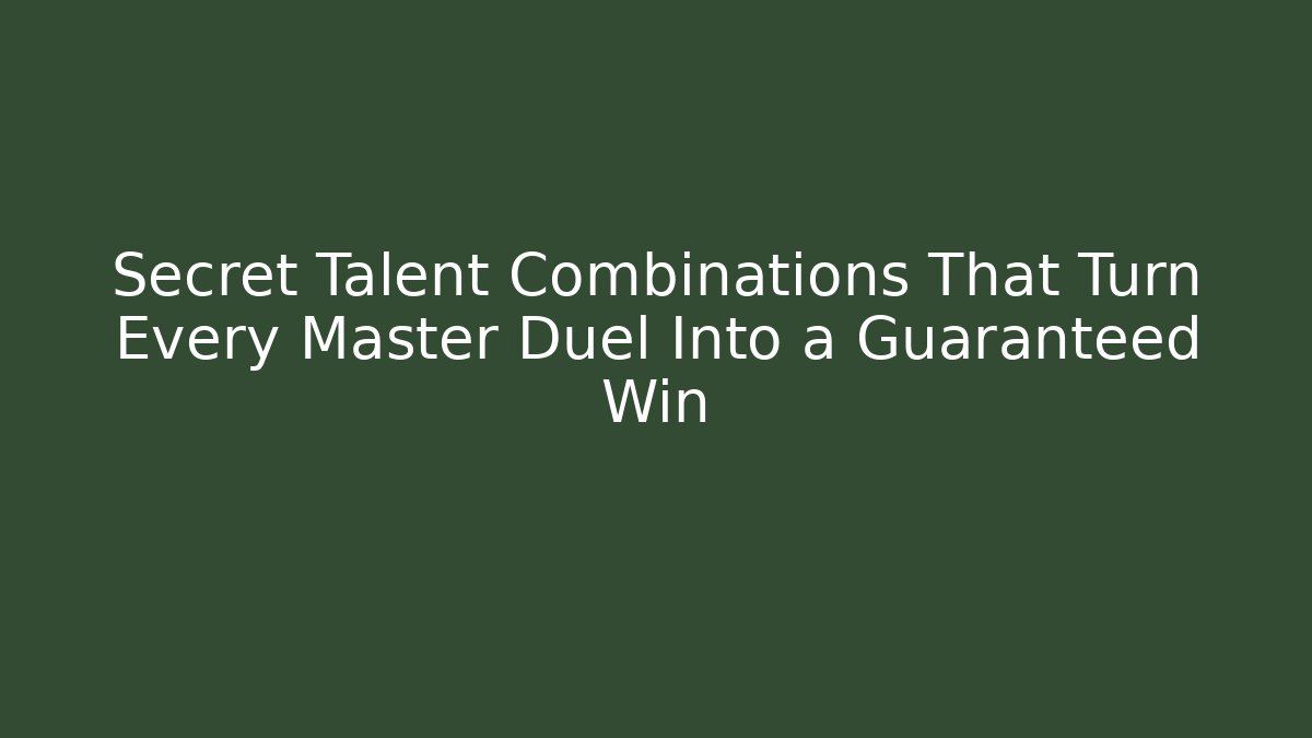 Secret Talent Combinations That Turn Every Master Duel Into a Guaranteed Win