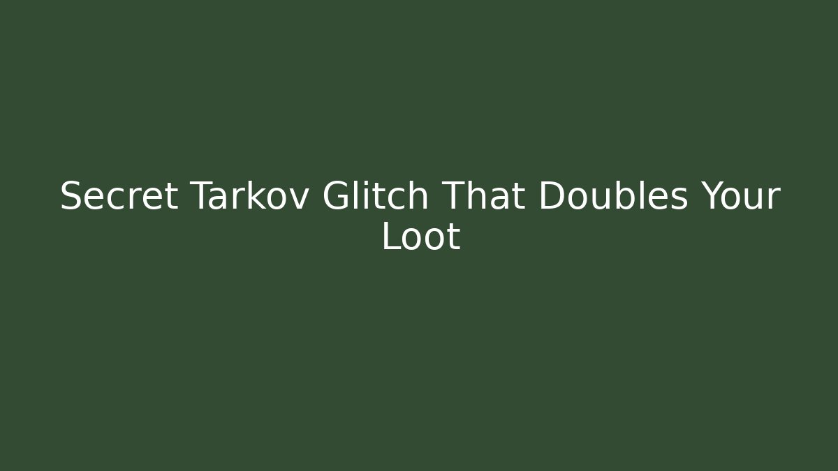Secret Tarkov Glitch That Doubles Your Loot