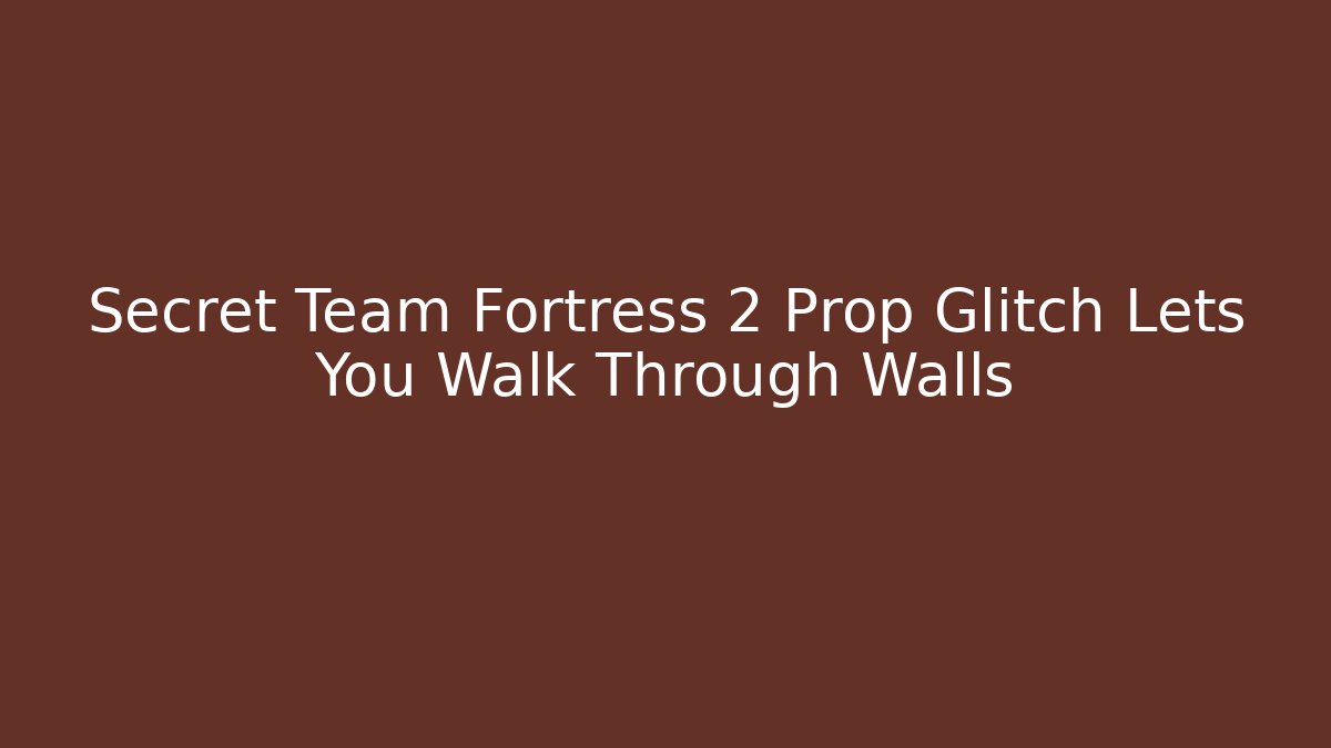 Secret Team Fortress 2 Prop Glitch Lets You Walk Through Walls