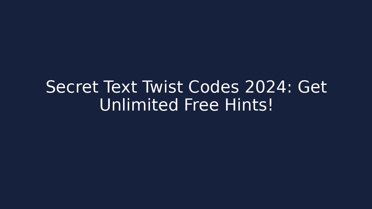 Secret Text Twist Codes 2024: Get Unlimited Free Hints!
