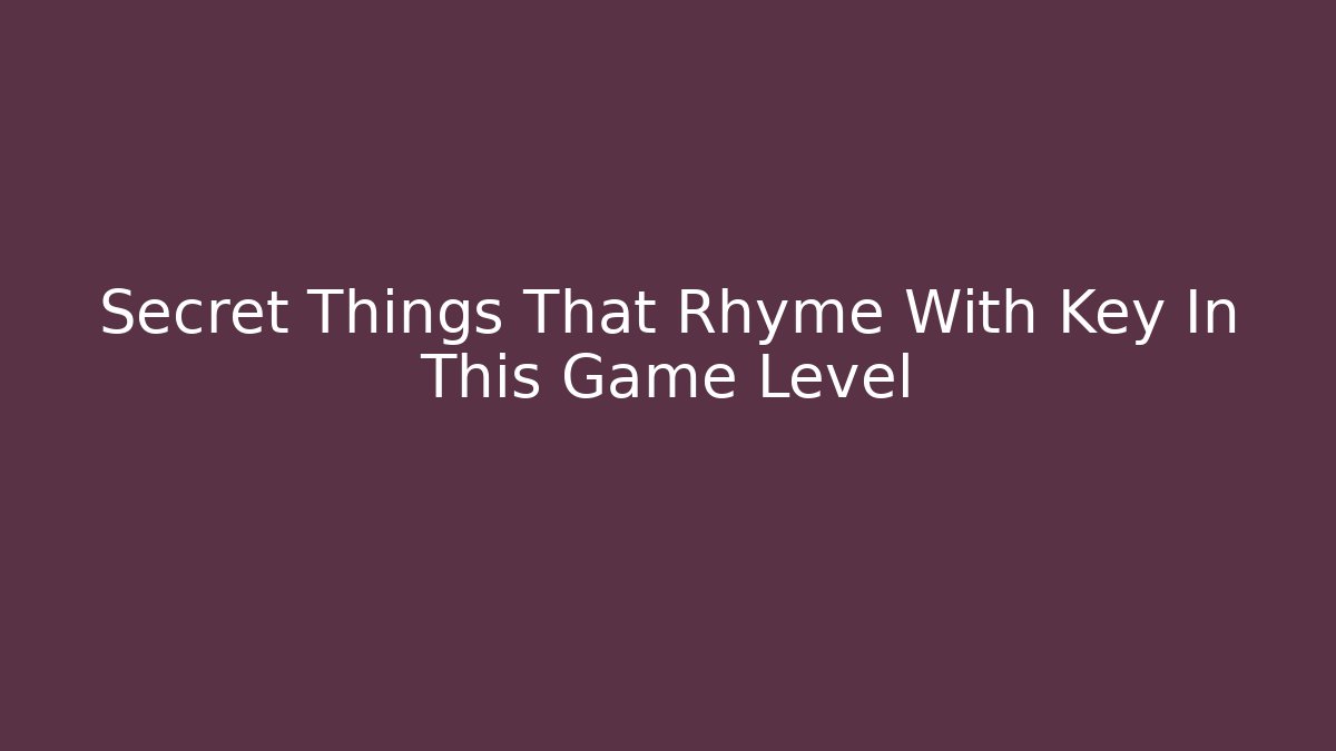 Secret Things That Rhyme With Key In This Game Level