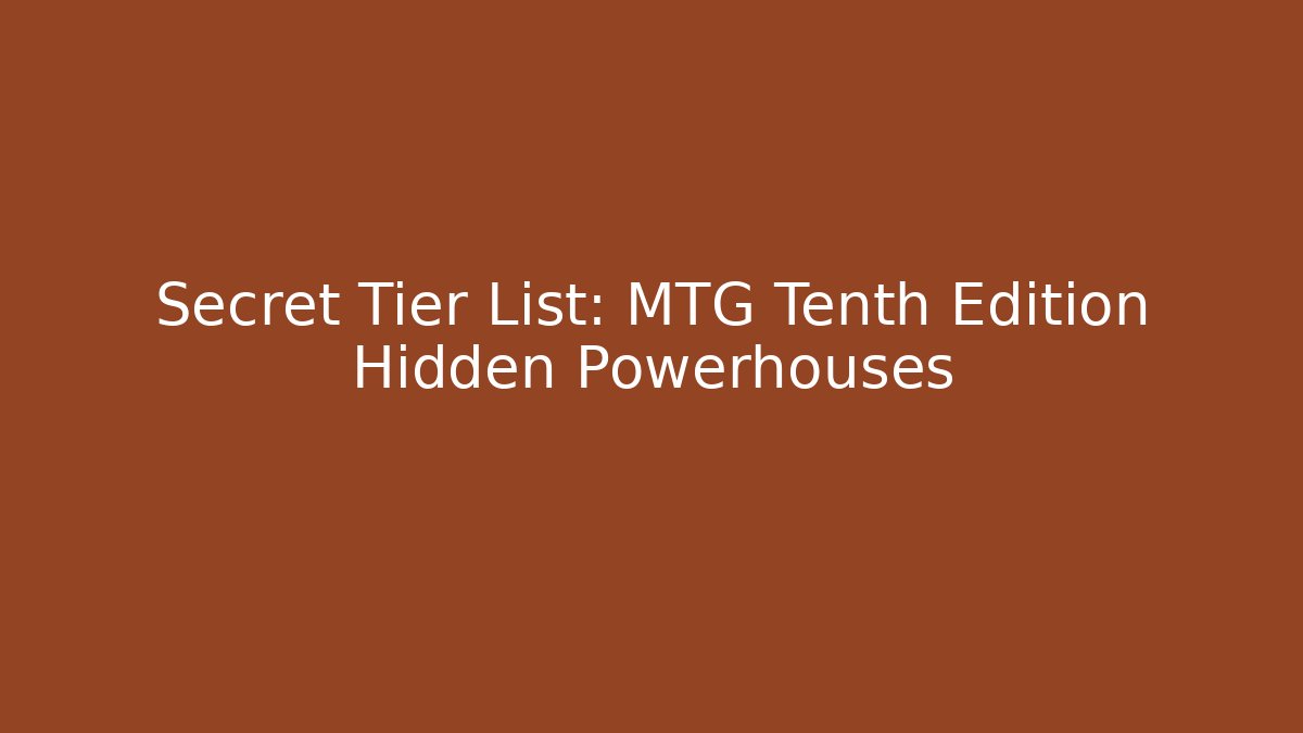 Secret Tier List: MTG Tenth Edition Hidden Powerhouses