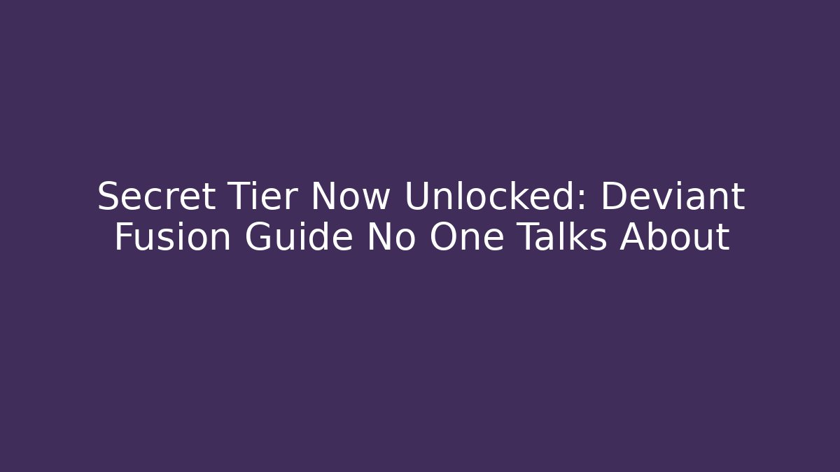 Secret Tier Now Unlocked: Deviant Fusion Guide No One Talks About