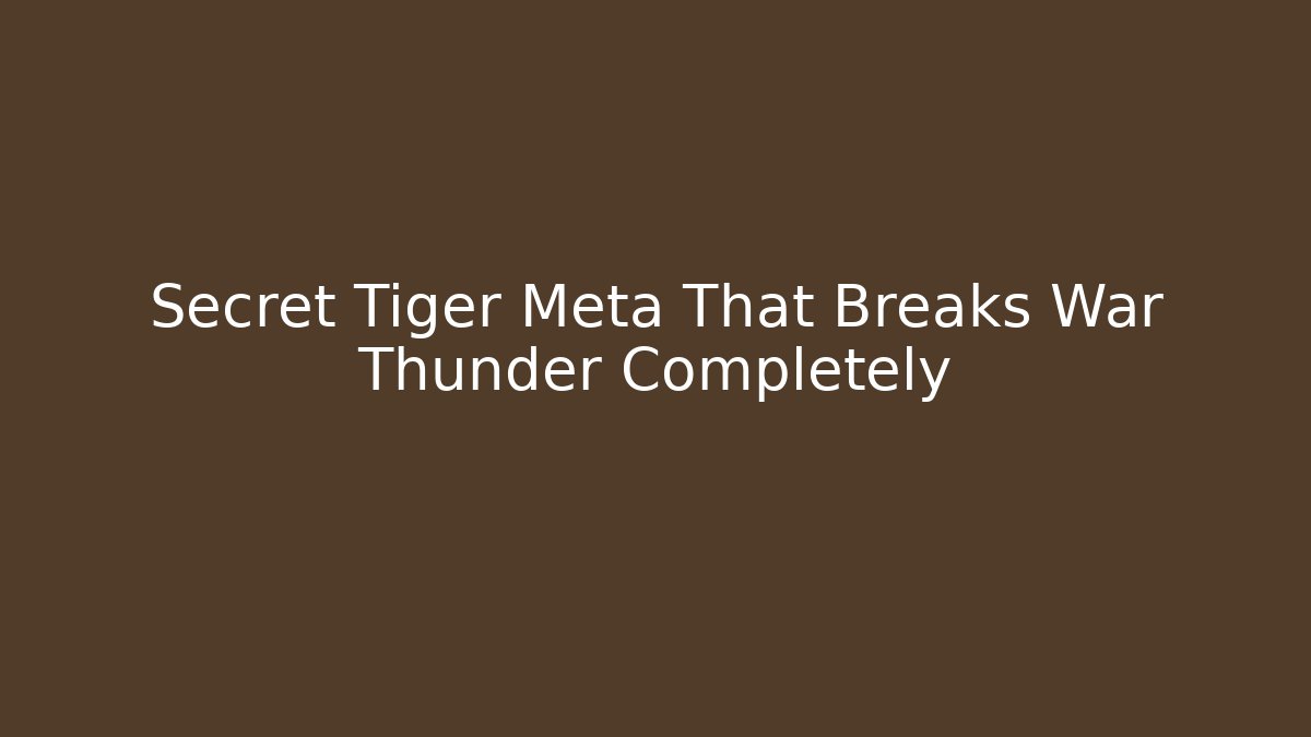 Secret Tiger Meta That Breaks War Thunder Completely