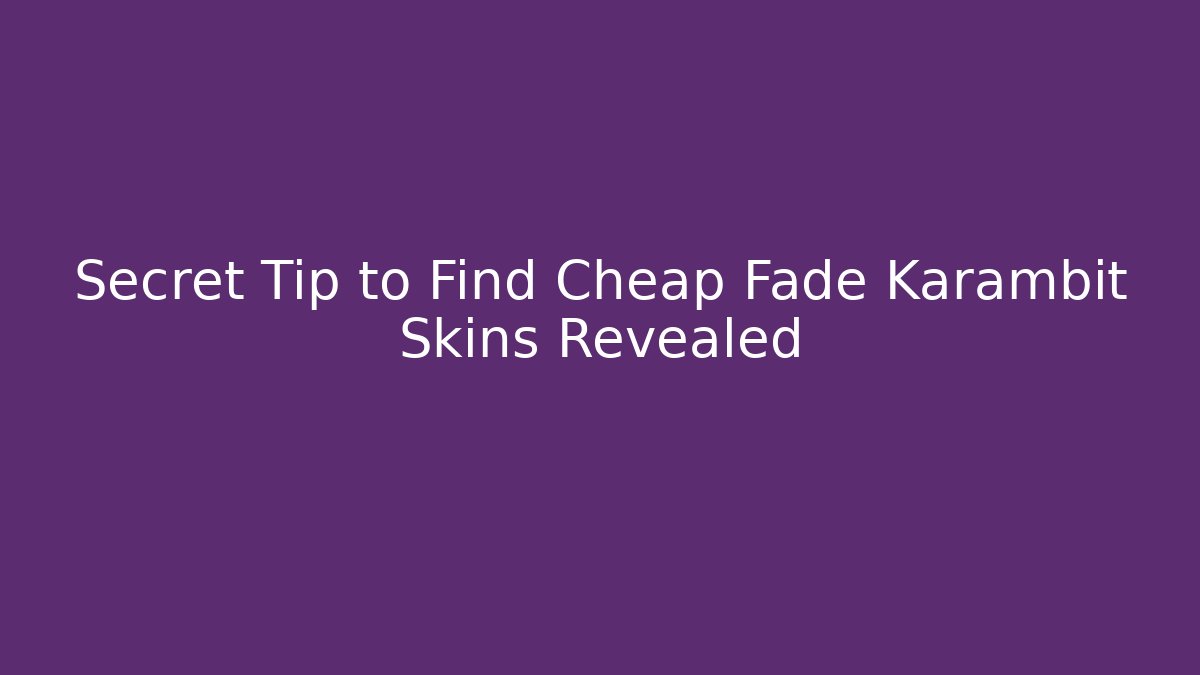 Secret Tip to Find Cheap Fade Karambit Skins Revealed