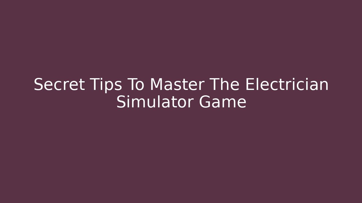 Secret Tips To Master The Electrician Simulator Game - Vintage E-Juice
