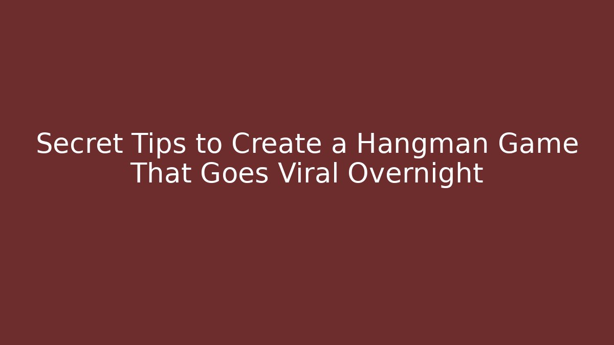 Secret Tips to Create a Hangman Game That Goes Viral Overnight