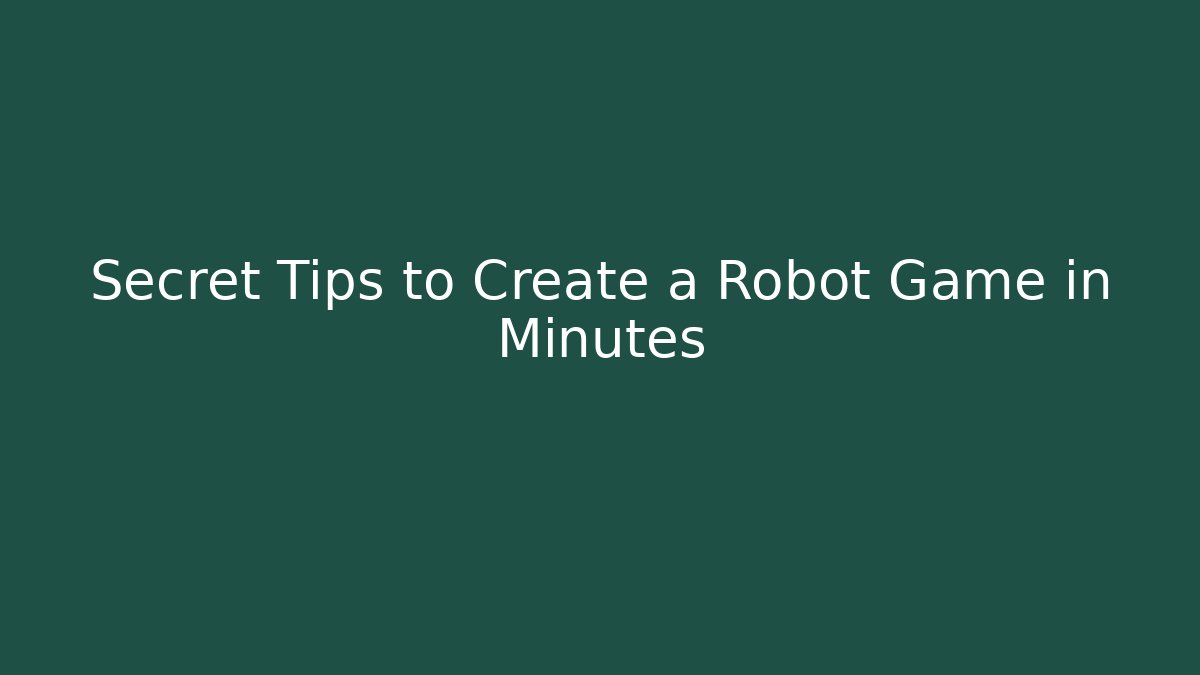 Secret Tips to Create a Robot Game in Minutes