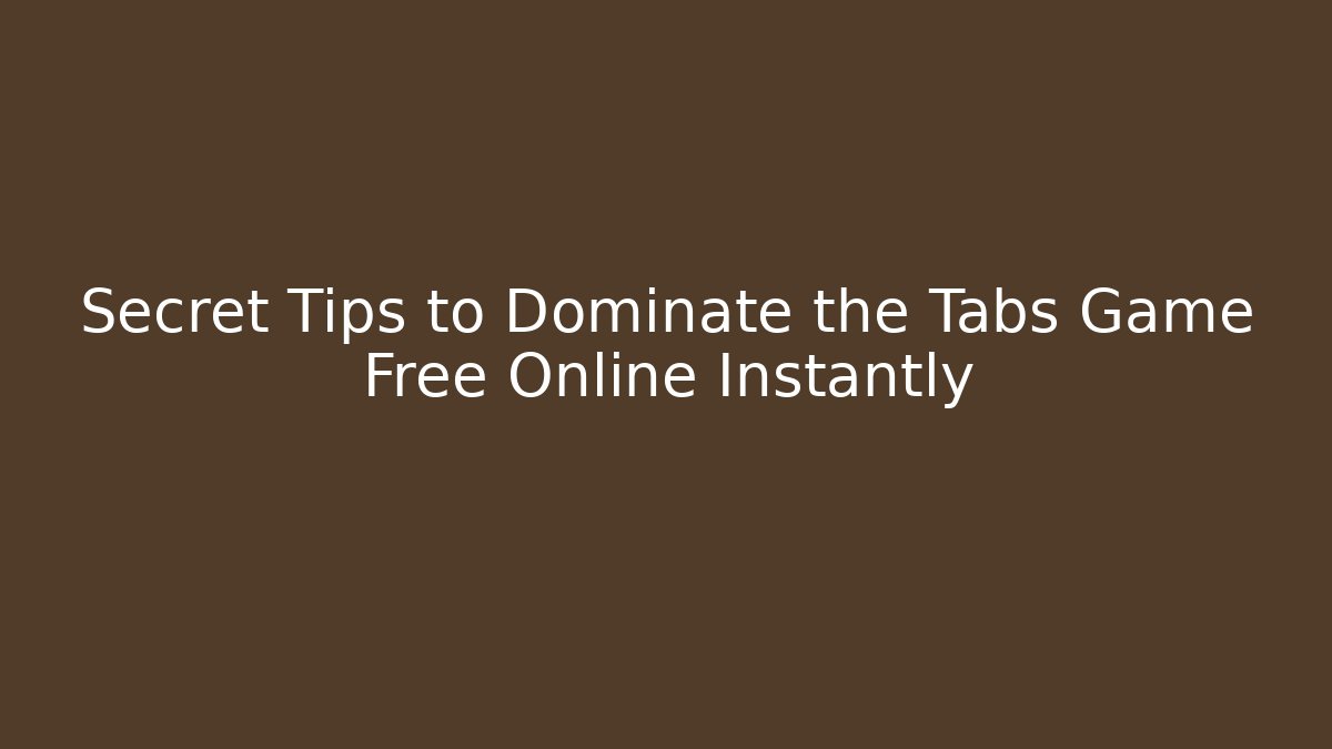 Secret Tips to Dominate the Tabs Game Free Online Instantly