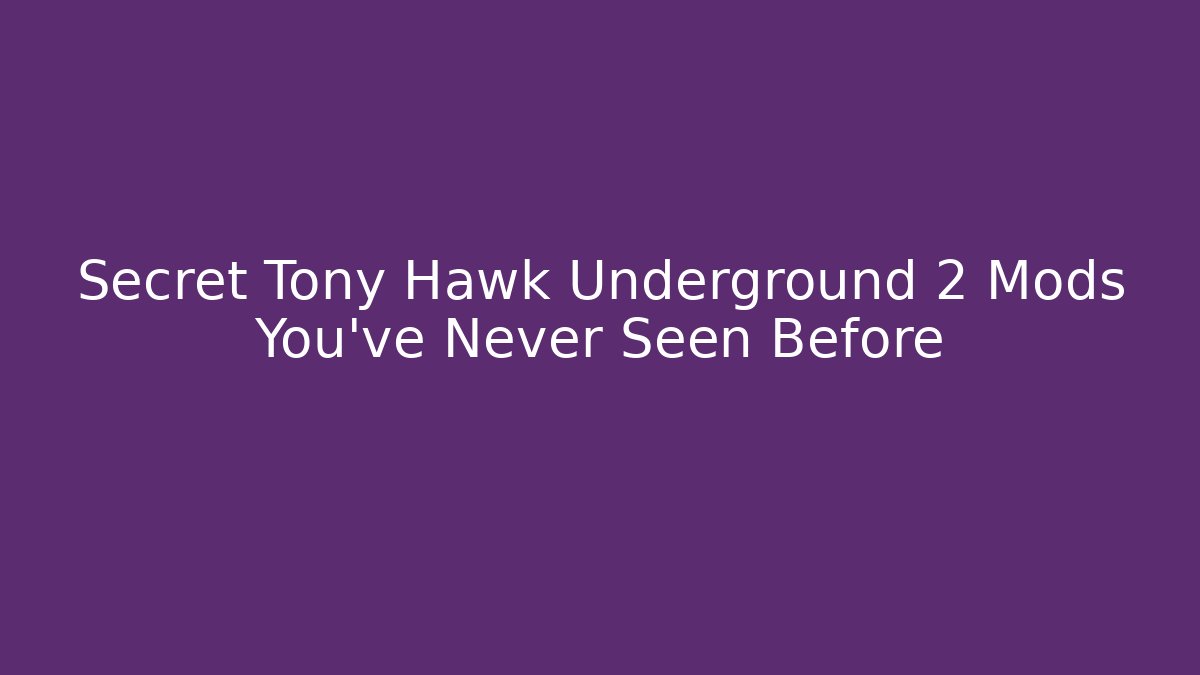 Secret Tony Hawk Underground 2 Mods You’ve Never Seen Before - Vintage E-Juice