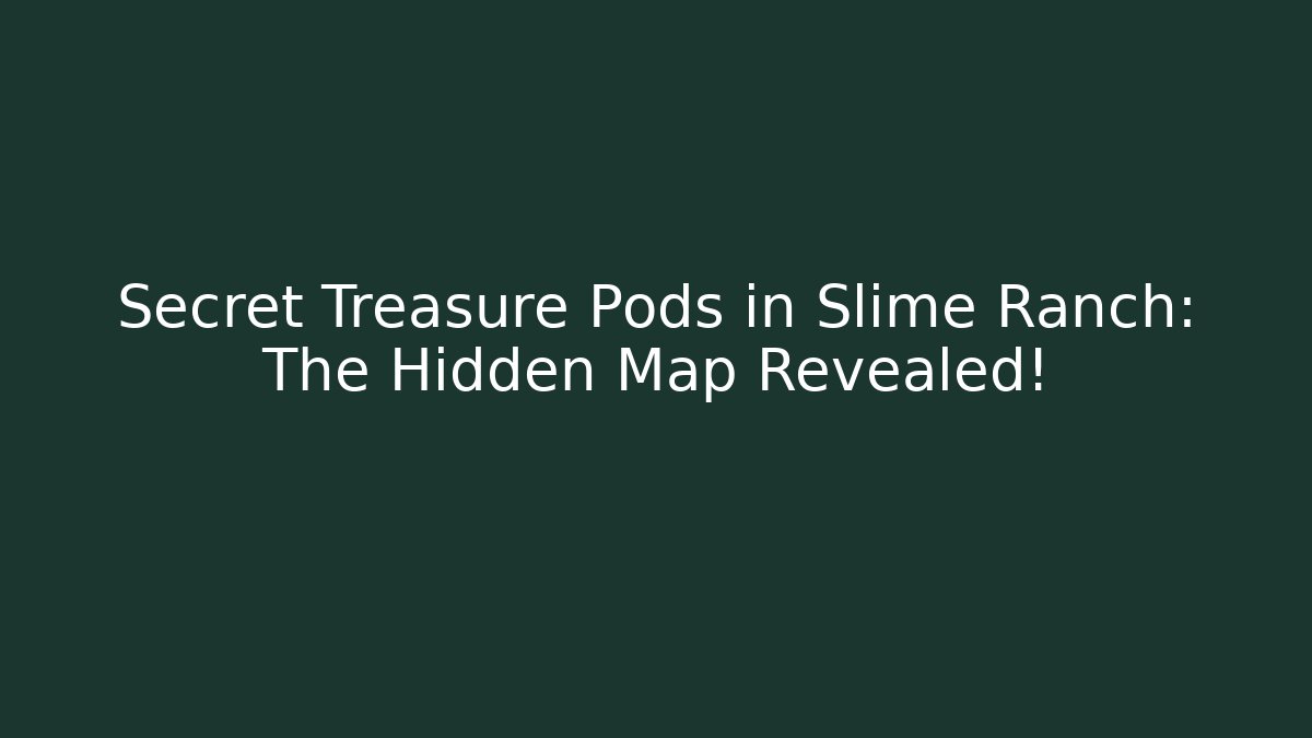 Secret Treasure Pods in Slime Ranch: The Hidden Map Revealed!