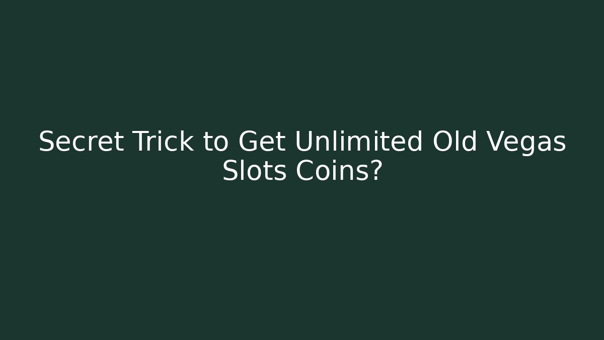 Secret Trick to Get Unlimited Old Vegas Slots Coins?