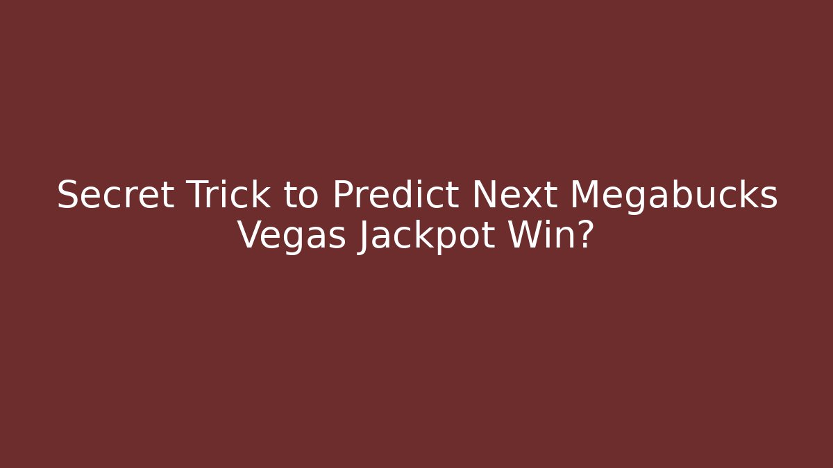 Secret Trick to Predict Next Megabucks Vegas Jackpot Win?