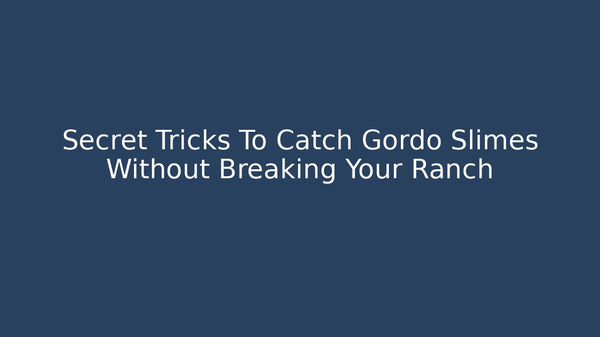 Secret Tricks To Catch Gordo Slimes Without Breaking Your Ranch
