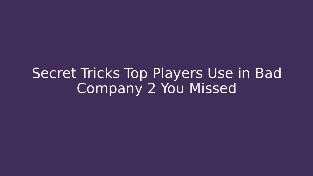 Secret Tricks Top Players Use in Bad Company 2 You Missed