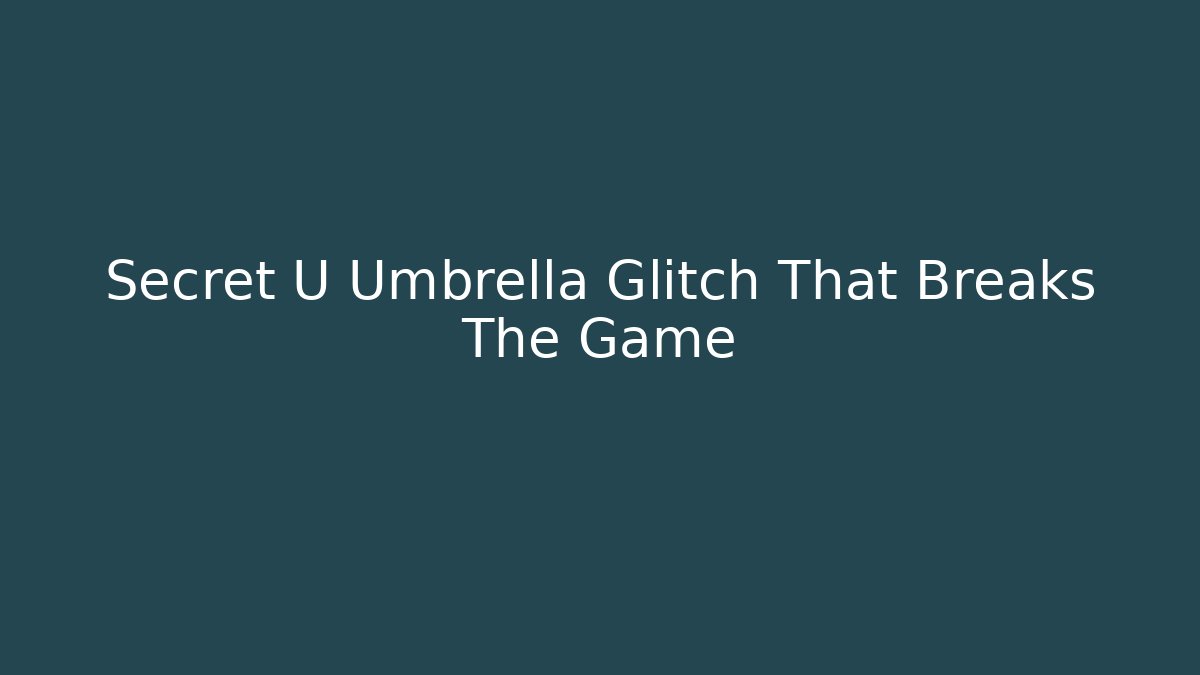 Secret U Umbrella Glitch That Breaks The Game