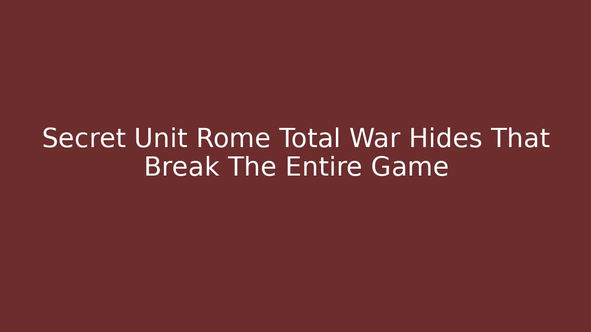 Secret Unit Rome Total War Hides That Break The Entire Game