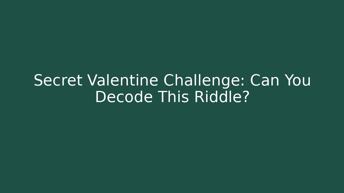 Secret Valentine Challenge: Can You Decode This Riddle?