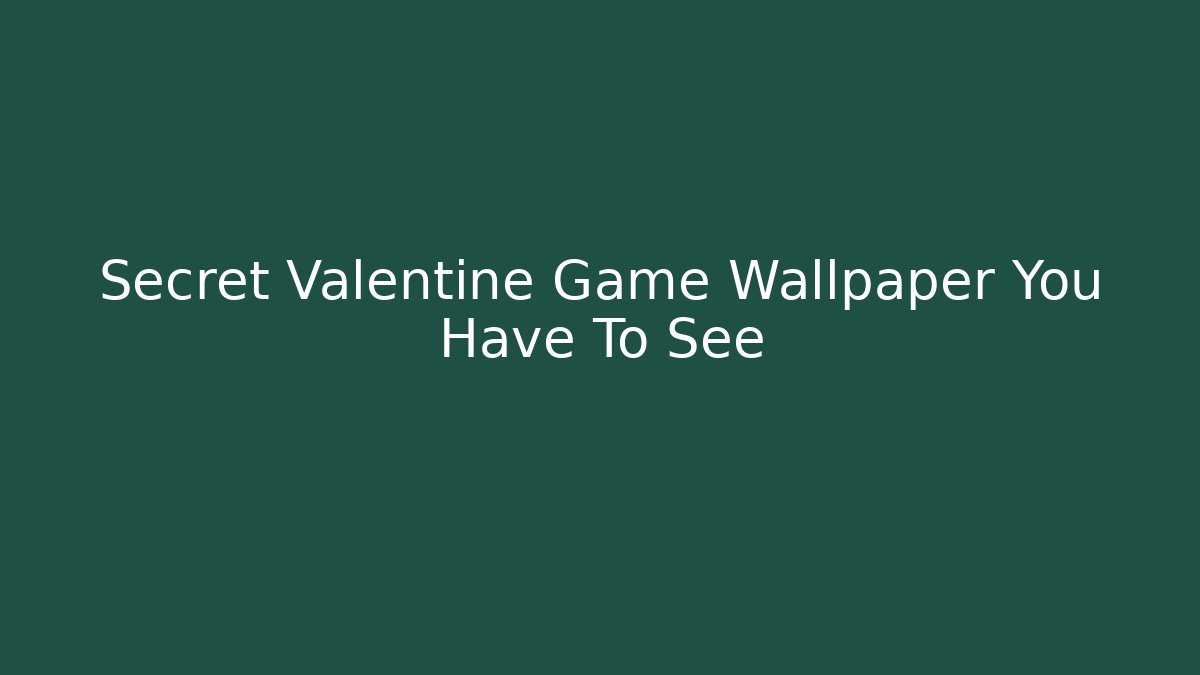 Secret Valentine Game Wallpaper You Have To See
