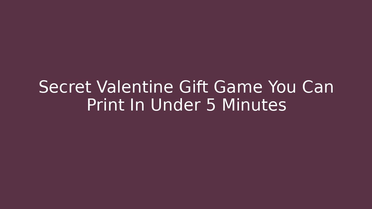 Secret Valentine Gift Game You Can Print In Under 5 Minutes