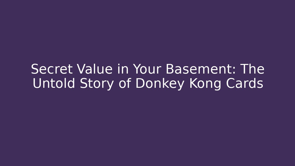 Secret Value in Your Basement: The Untold Story of Donkey Kong Cards