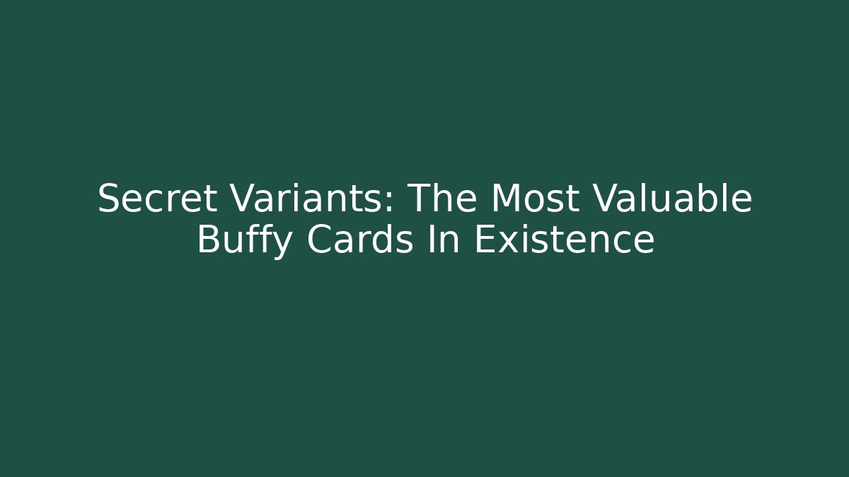 Secret Variants: The Most Valuable Buffy Cards In Existence