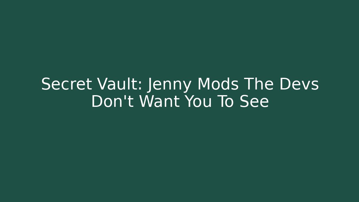 Secret Vault: Jenny Mods The Devs Don't Want You To See