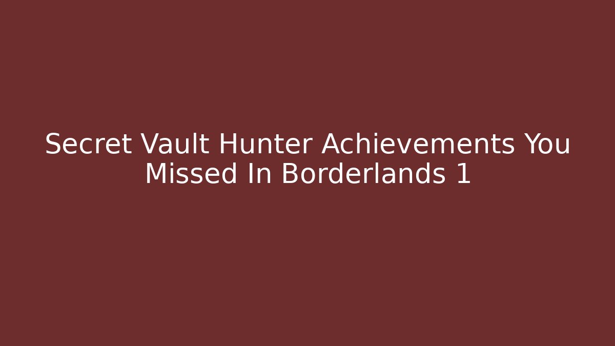 Secret Vault Hunter Achievements You Missed In Borderlands 1