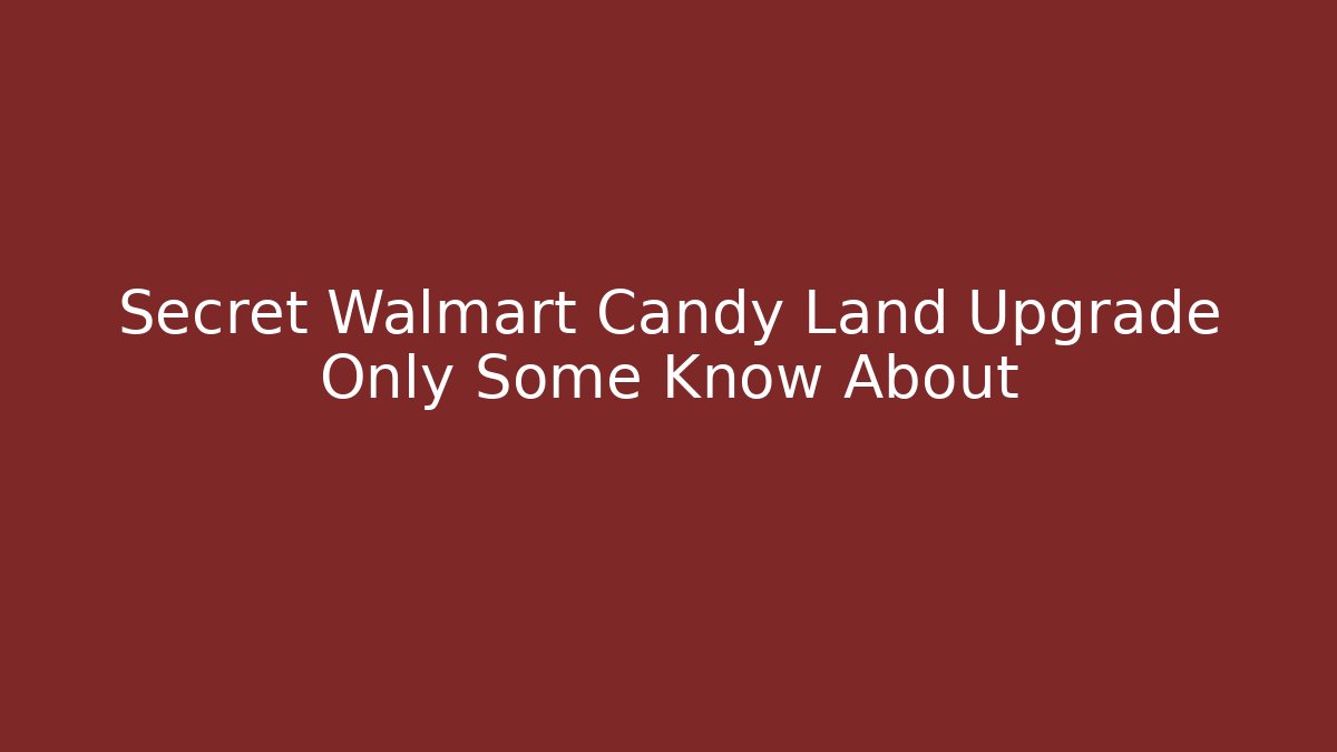 Secret Walmart Candy Land Upgrade Only Some Know About