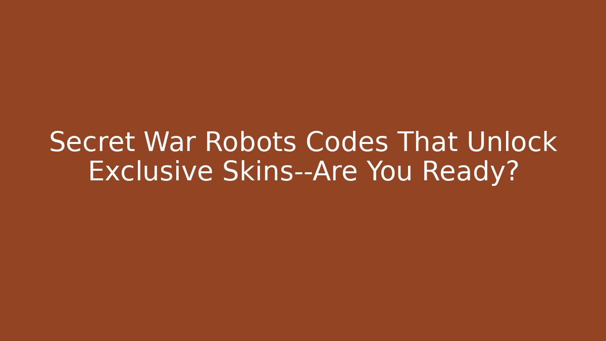 Secret War Robots Codes That Unlock Exclusive Skins—Are You Ready?