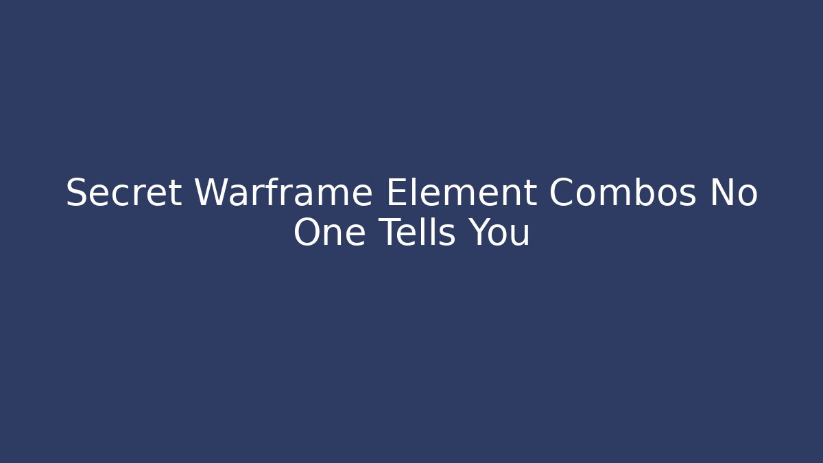 Secret Warframe Element Combos No One Tells You