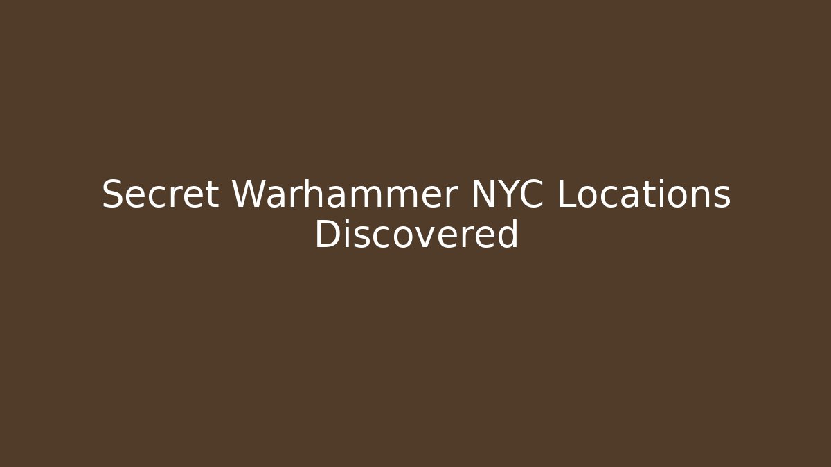 Secret Warhammer NYC Locations Discovered
