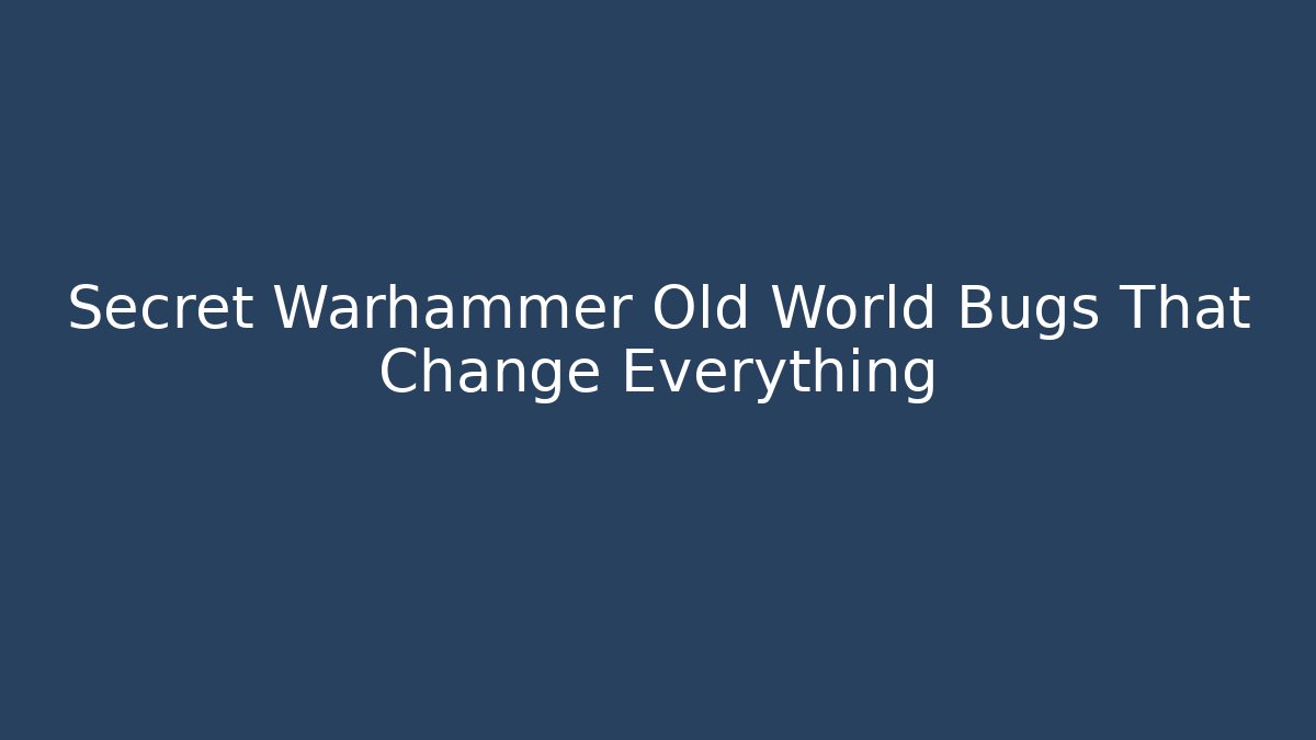 Secret Warhammer Old World Bugs That Change Everything