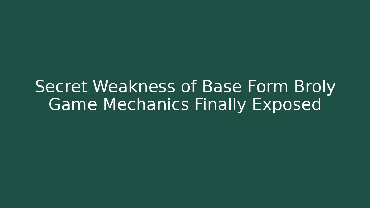 Secret Weakness of Base Form Broly Game Mechanics Finally Exposed