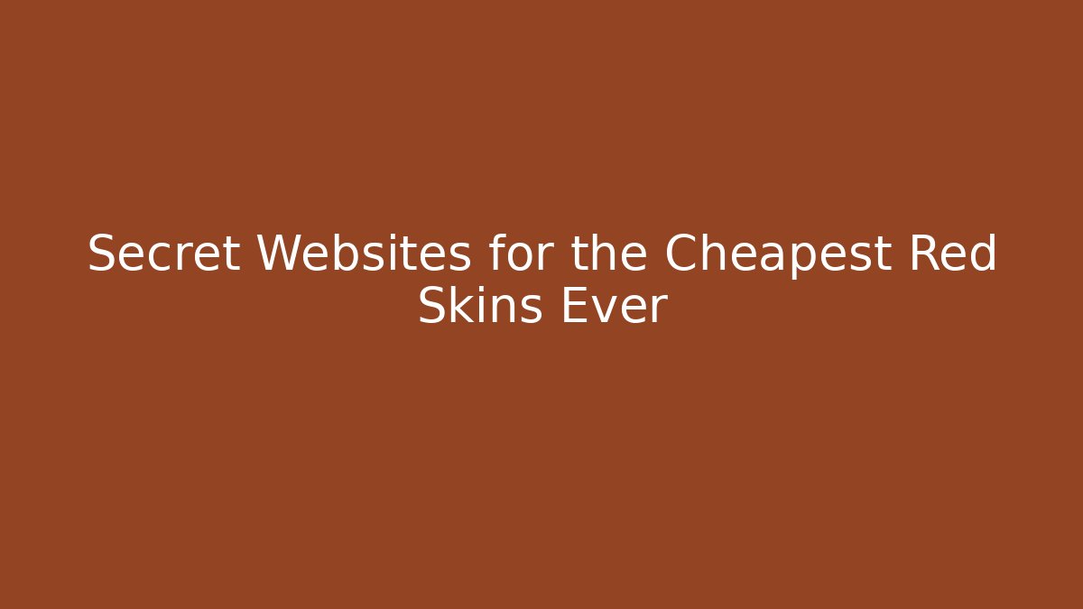 Secret Websites for the Cheapest Red Skins Ever