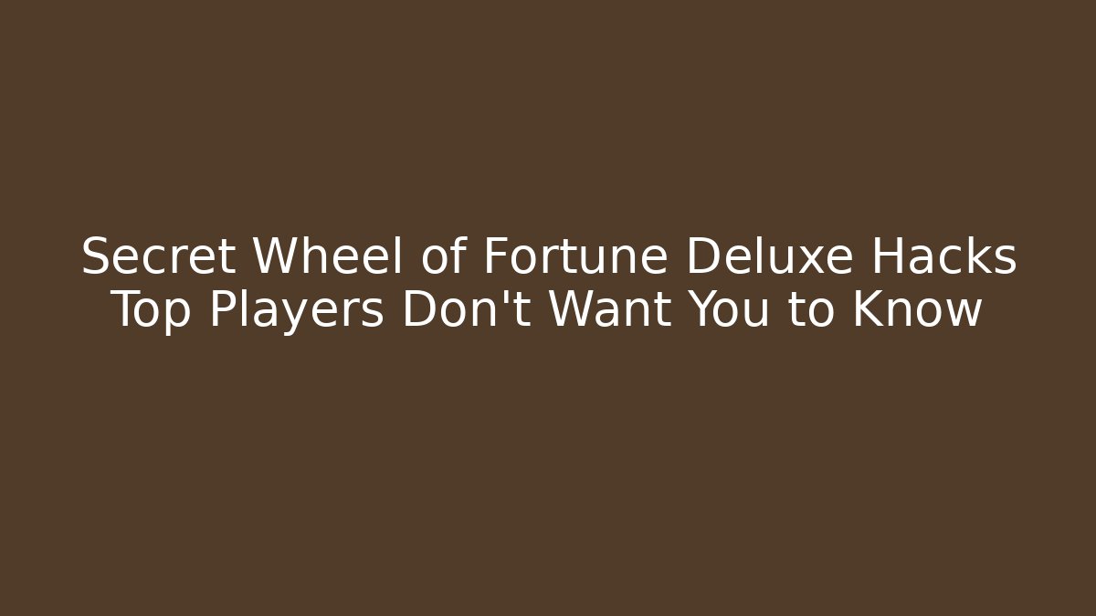 Secret Wheel of Fortune Deluxe Hacks Top Players Don’t Want You to Know