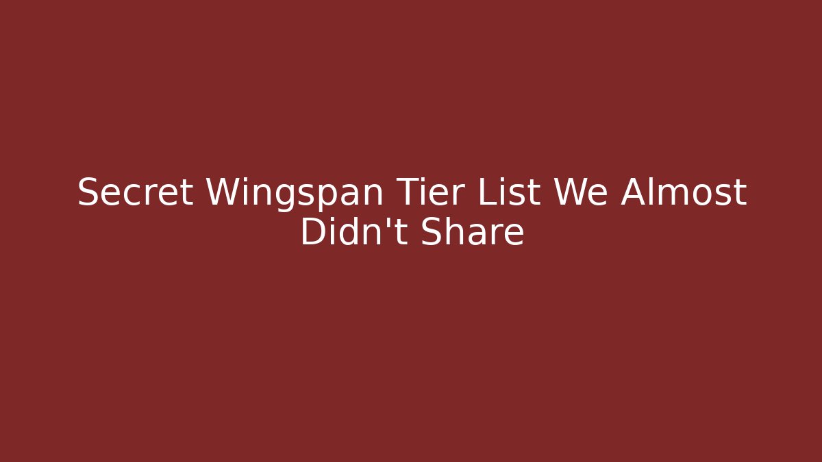 Secret Wingspan Tier List We Almost Didn't Share