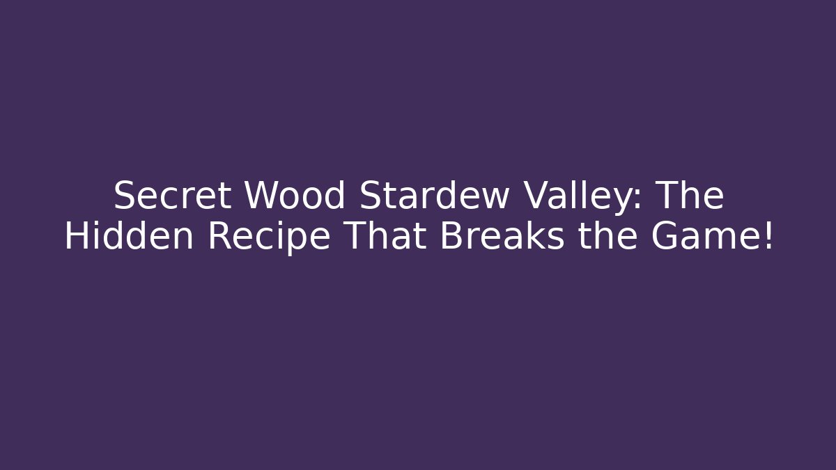 Secret Wood Stardew Valley: The Hidden Recipe That Breaks the Game!
