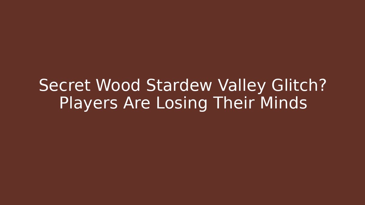 Secret Wood Stardew Valley Glitch? Players Are Losing Their Minds