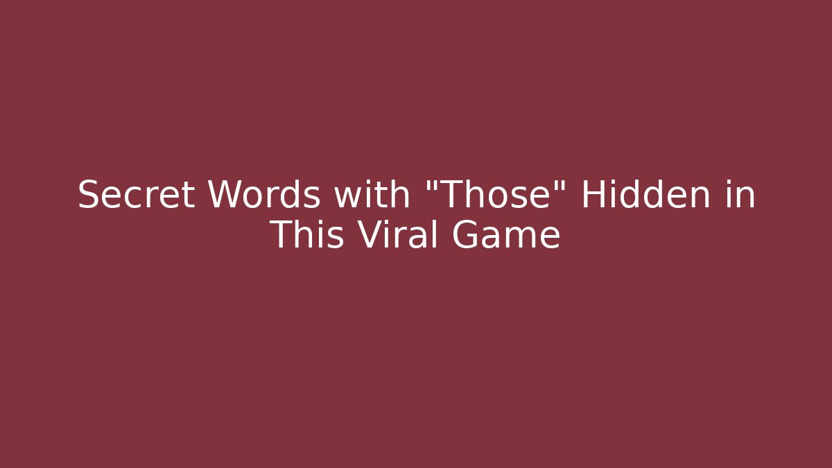 Secret Words with "Those" Hidden in This Viral Game