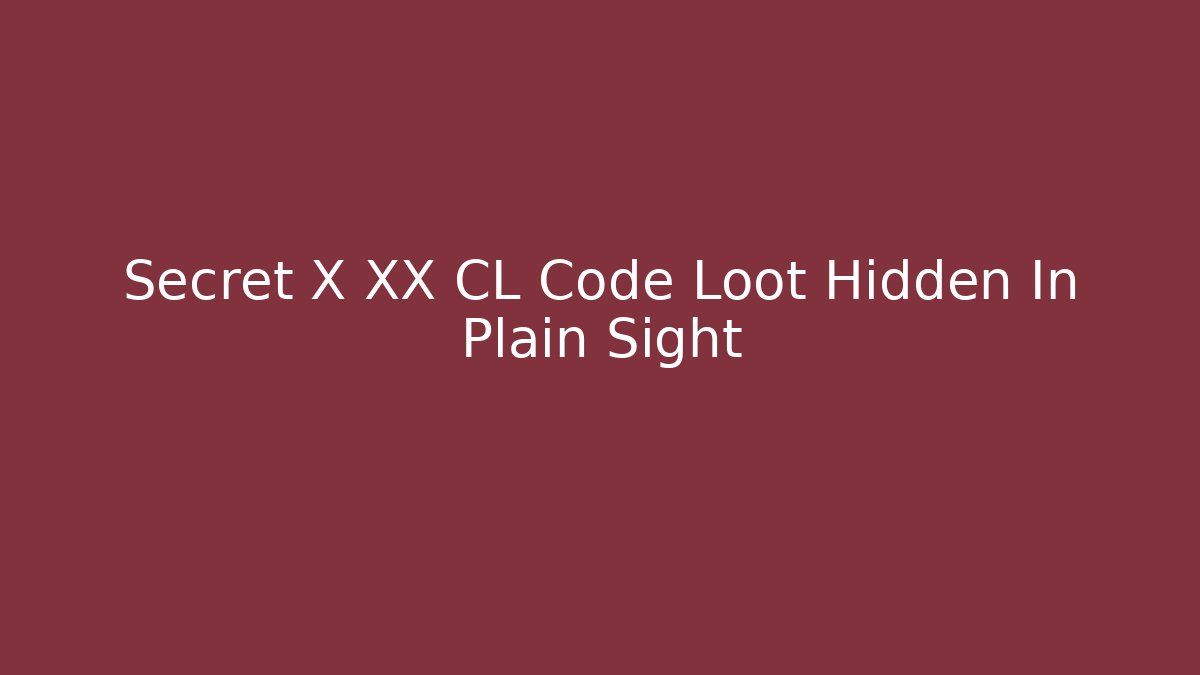 Secret X XX CL Code Loot Hidden In Plain Sight