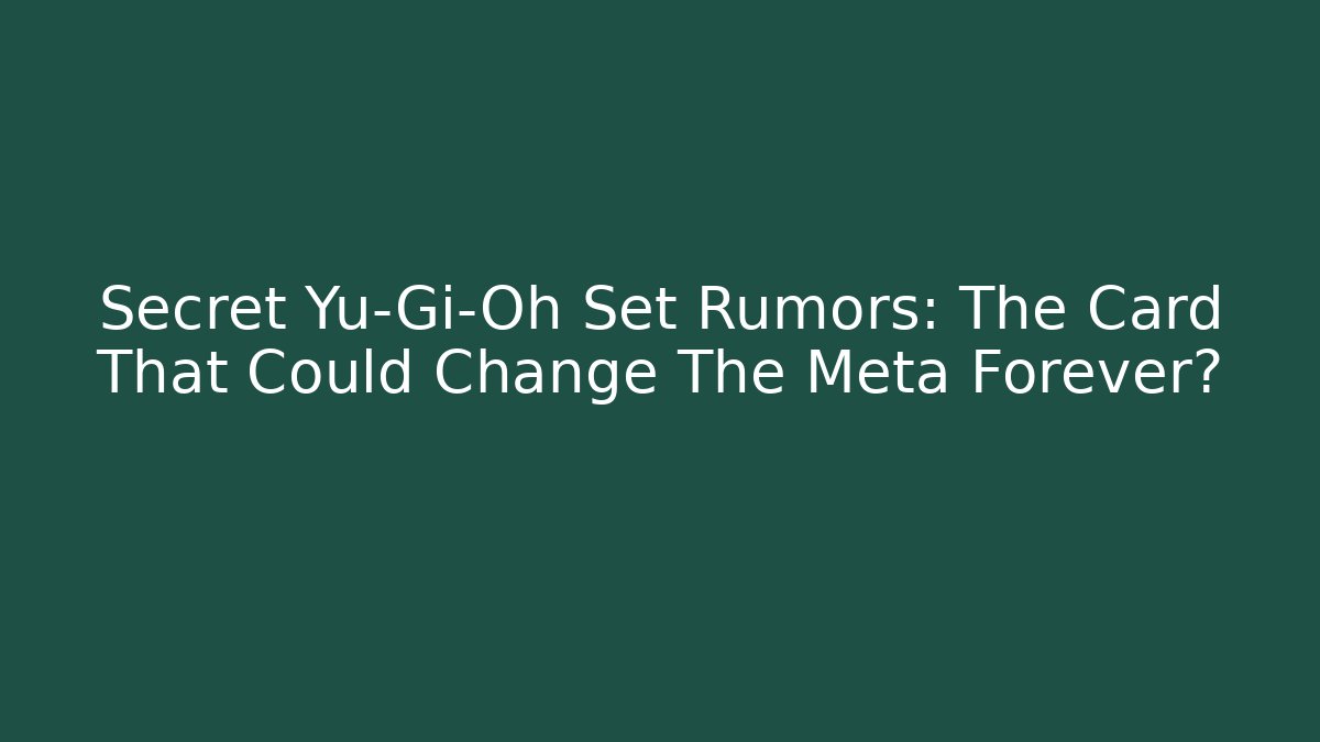 Secret Yu-Gi-Oh Set Rumors: The Card That Could Change The Meta Forever?