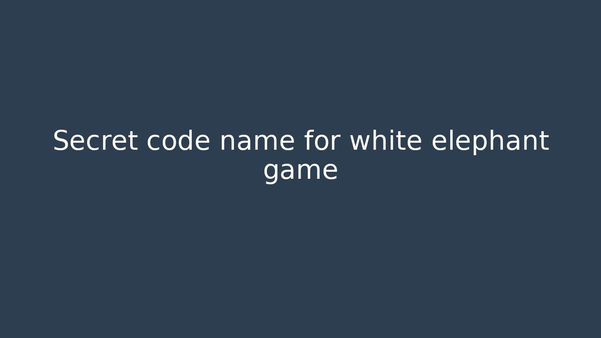 Secret code name for white elephant game