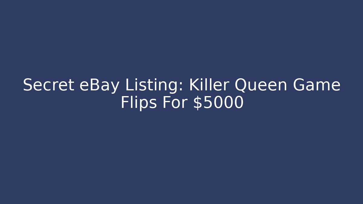 Secret eBay Listing: Killer Queen Game Flips For $5000+ - Vintage E-Juice