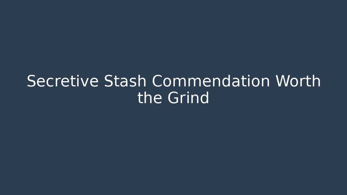 Secretive Stash Commendation Worth the Grind