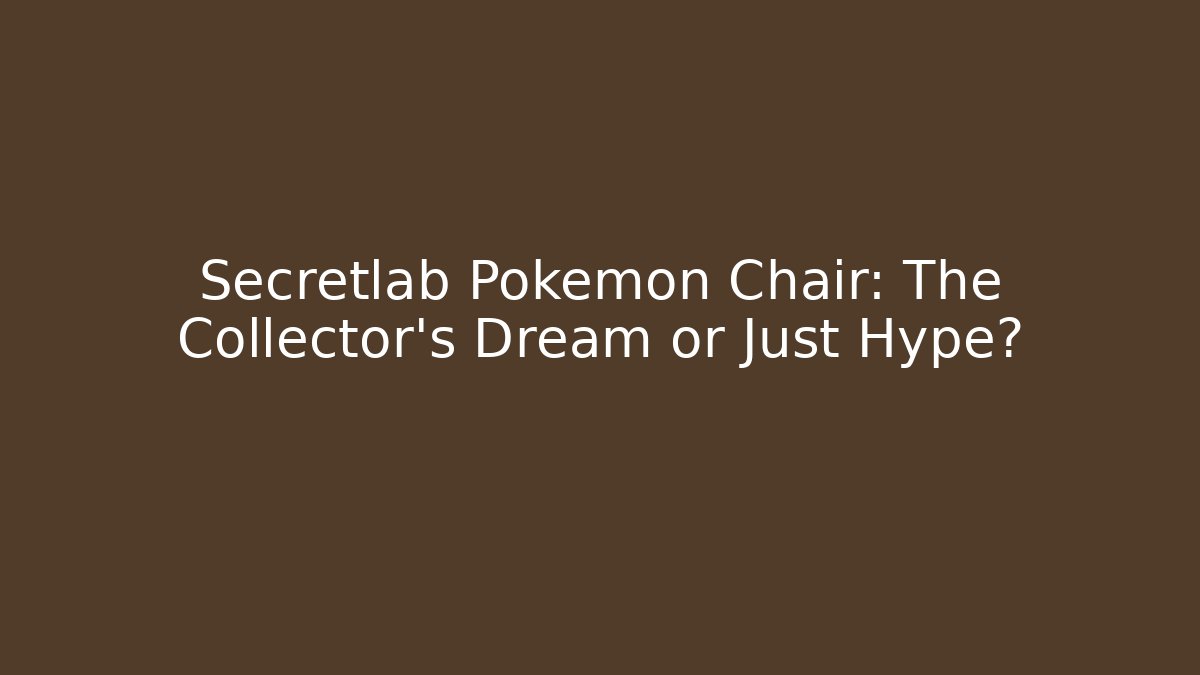 Secretlab Pokémon Chair: The Collector’s Dream or Just Hype?